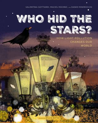 Cover art for Who hid the stars? : how light pollution changes our world / written by Valentina Gottardi