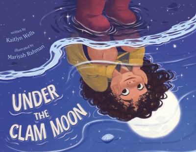 Cover art for Under the clam moon / written by Kaitlyn Wells   illustrated by Mariyah Rahman.