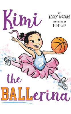 Cover art for Kimi the BALLerina / (written) by Korey Awatri   illustrated by Mike Wu.