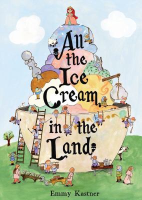 Cover art for All the ice cream in the land / Emmy Kastner.