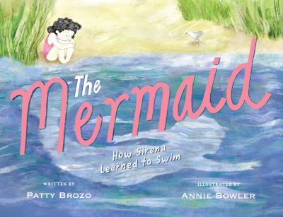 Cover art for The mermaid : how Sirena learned to swim / written by Patty Brozo   illustrated by Annie Bowler.