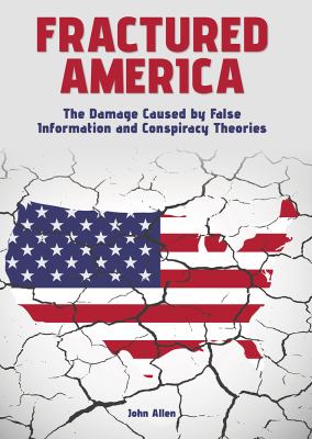 Cover art for Fractured America : the damage caused by false information and conspiracy theories / by John Allen.