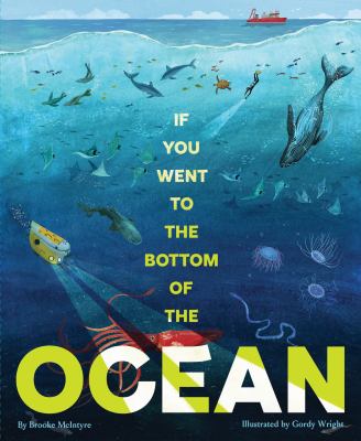 Cover art for If you went to the bottom of the ocean / by Brooke McIntyre   illustrated by Gordy Wright.