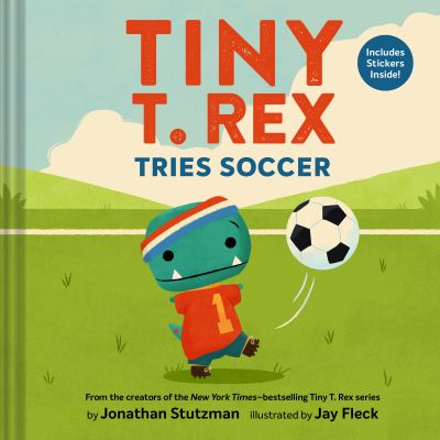 Cover art for Tiny T. Rex tries soccer / by Jonathan Stutzman   illustrated by Jay Fleck.