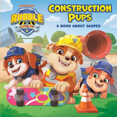 Cover art for Rubble & Crew. Construction pups : a book about shapes [BOARD BOOK] / Megan Roth.