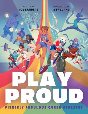 Cover art for Play proud : fiercely fabulous queer athletes / by Rob Sanders   illustrated by Izzy Evans.