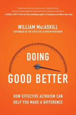 Cover art for Doing good better : how effective altruism can help you make a difference / William MacAskill.