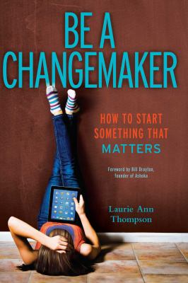 Cover art for Be a changemaker : how to start something that matters / Laurie Ann Thompson.