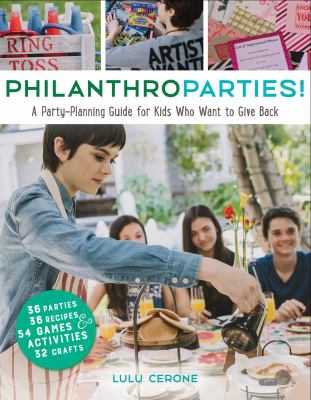 Cover art for Philanthroparties! : a party-planning guide for kids who want to give back / Lulu Cerone.