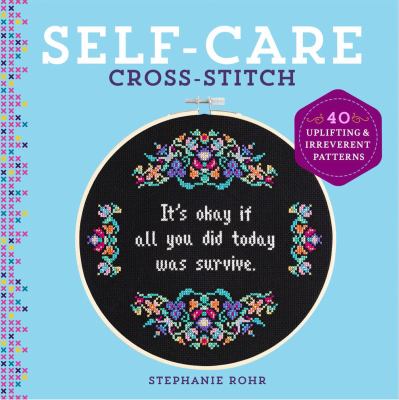 Cover art for Self-care cross-stitch : 40 uplifting & irreverent patterns / Stephanie Rohr.