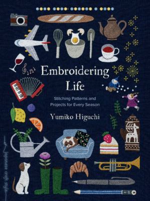 Cover art for Embroidering life : stitching patterns and projects for every season / Yumiko Higuchi   [translation by Allison Markin Powell].