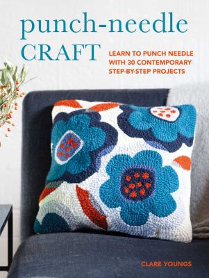 Cover art for Punch-needle craft : learn to punch needle with 30 contemporary step-by-step projects / Clare Youngs   [photographer Joanna Richardson   illustrator Ian Youngs].